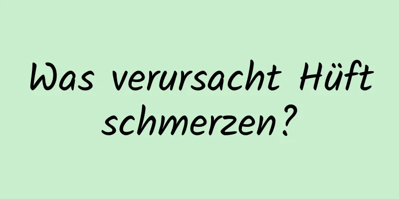 Was verursacht Hüftschmerzen?