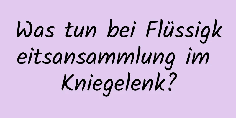 Was tun bei Flüssigkeitsansammlung im Kniegelenk?