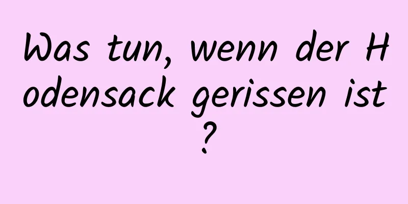 Was tun, wenn der Hodensack gerissen ist?