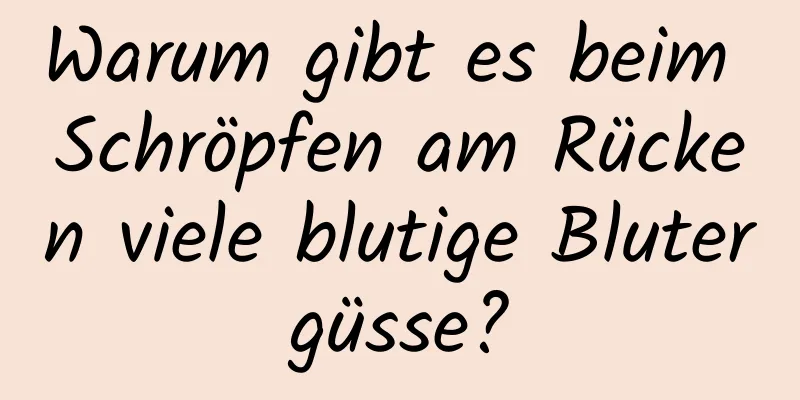 Warum gibt es beim Schröpfen am Rücken viele blutige Blutergüsse?