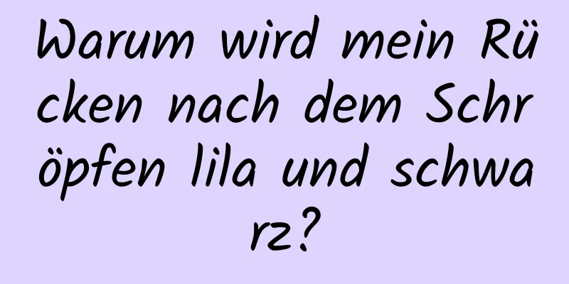 Warum wird mein Rücken nach dem Schröpfen lila und schwarz?