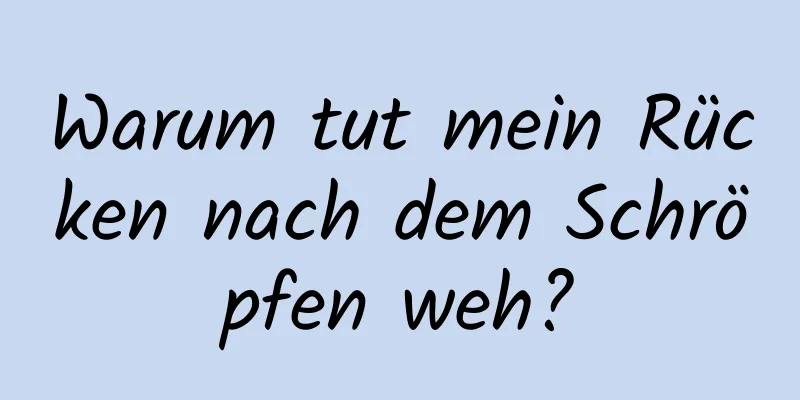 Warum tut mein Rücken nach dem Schröpfen weh?