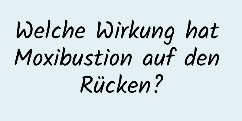 Welche Wirkung hat Moxibustion auf den Rücken?
