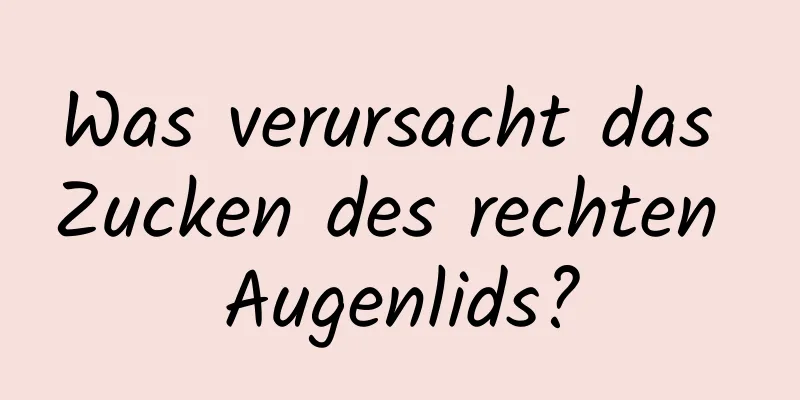 Was verursacht das Zucken des rechten Augenlids?