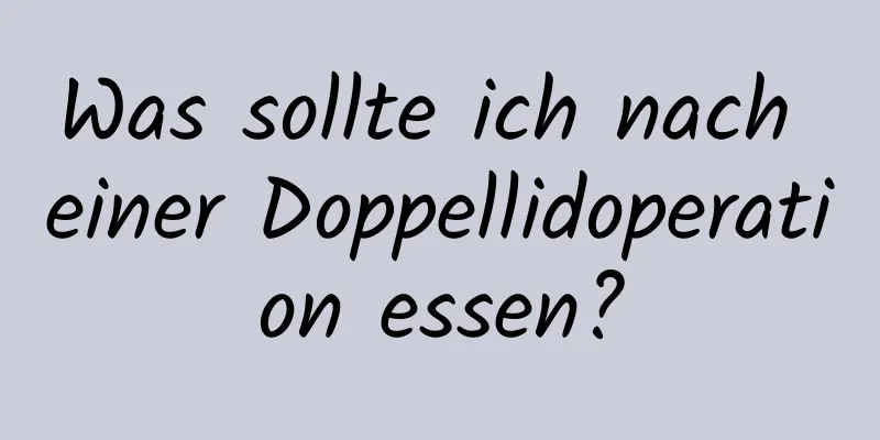 Was sollte ich nach einer Doppellidoperation essen?