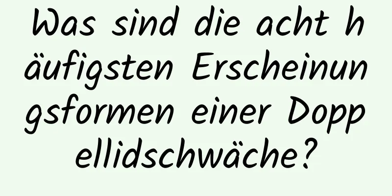 Was sind die acht häufigsten Erscheinungsformen einer Doppellidschwäche?