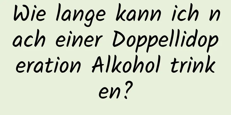 Wie lange kann ich nach einer Doppellidoperation Alkohol trinken?