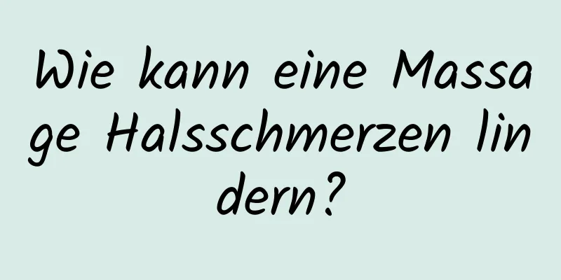Wie kann eine Massage Halsschmerzen lindern?