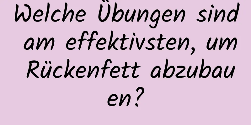 Welche Übungen sind am effektivsten, um Rückenfett abzubauen?
