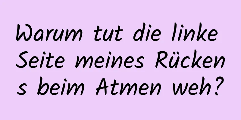 Warum tut die linke Seite meines Rückens beim Atmen weh?