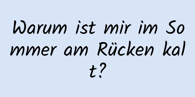 Warum ist mir im Sommer am Rücken kalt?