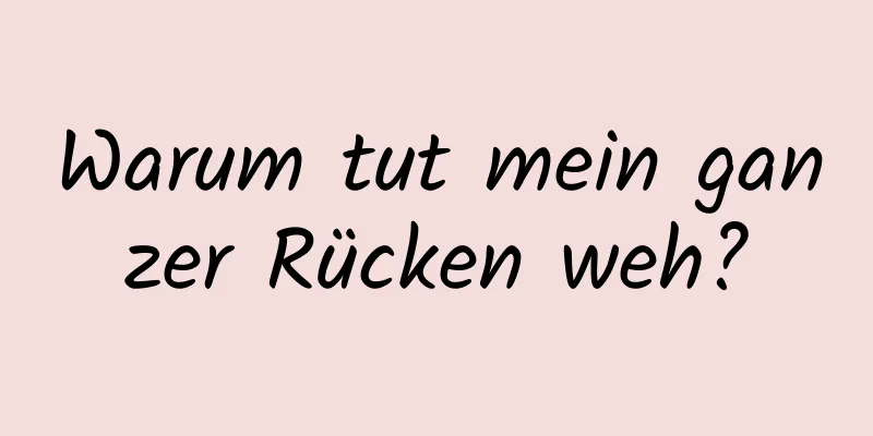 Warum tut mein ganzer Rücken weh?