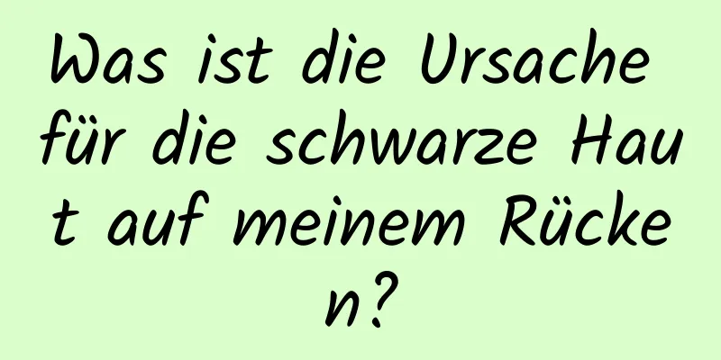 Was ist die Ursache für die schwarze Haut auf meinem Rücken?
