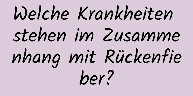 Welche Krankheiten stehen im Zusammenhang mit Rückenfieber?