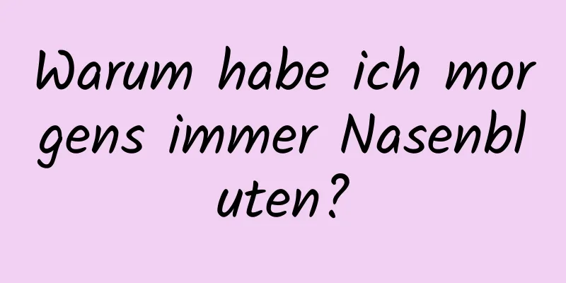 Warum habe ich morgens immer Nasenbluten?