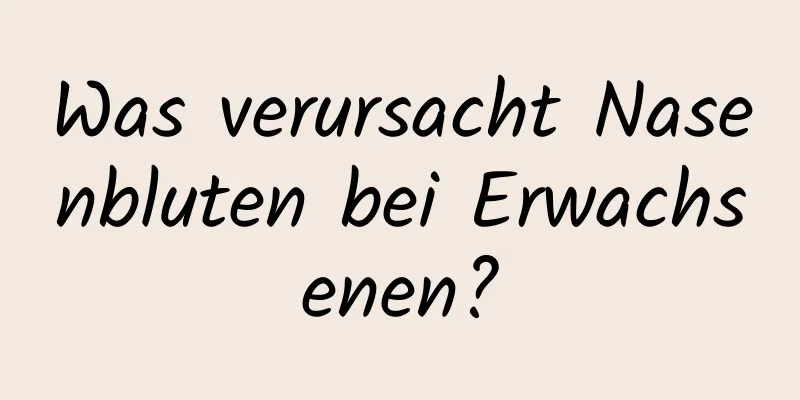 Was verursacht Nasenbluten bei Erwachsenen?