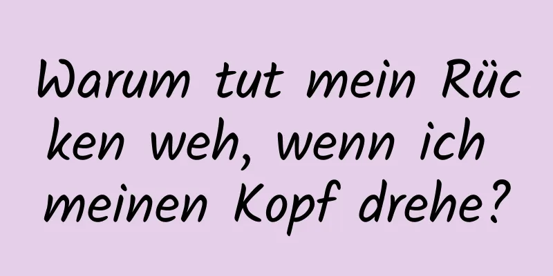 Warum tut mein Rücken weh, wenn ich meinen Kopf drehe?