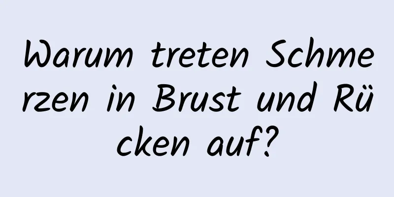 Warum treten Schmerzen in Brust und Rücken auf?