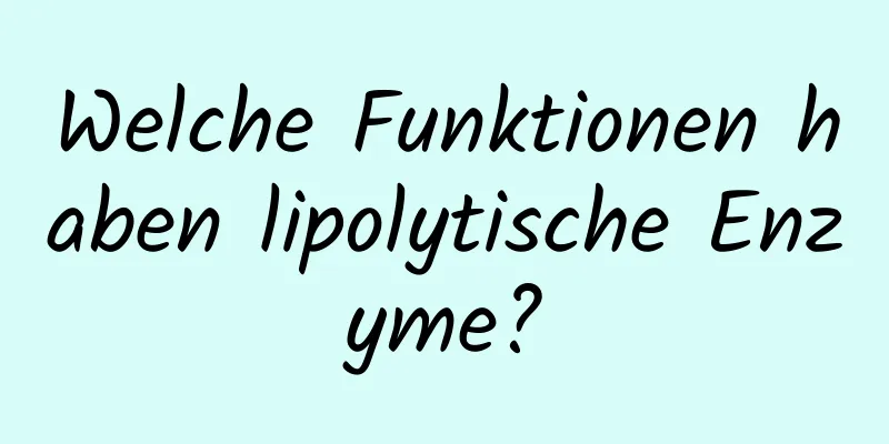 Welche Funktionen haben lipolytische Enzyme?