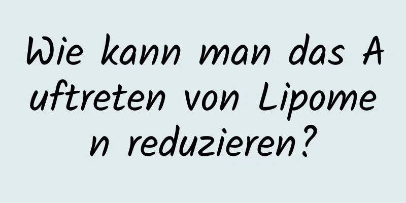 Wie kann man das Auftreten von Lipomen reduzieren?