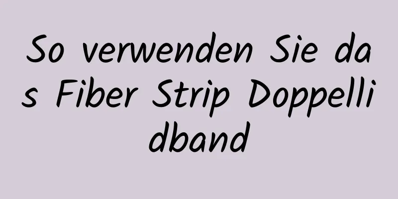So verwenden Sie das Fiber Strip Doppellidband