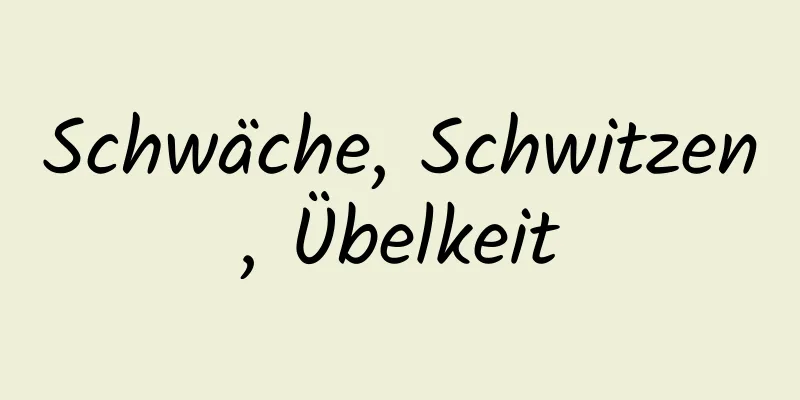 Schwäche, Schwitzen, Übelkeit
