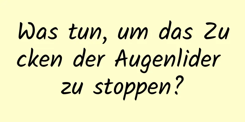 Was tun, um das Zucken der Augenlider zu stoppen?