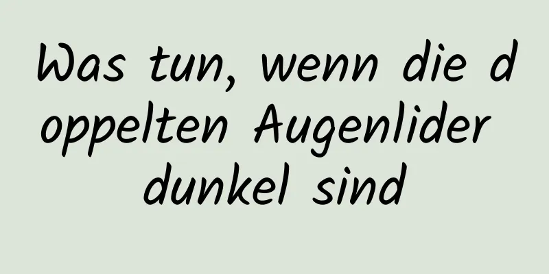 Was tun, wenn die doppelten Augenlider dunkel sind