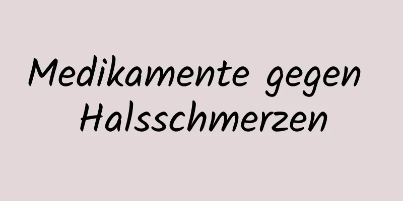 Medikamente gegen Halsschmerzen