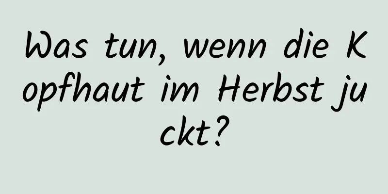 Was tun, wenn die Kopfhaut im Herbst juckt?