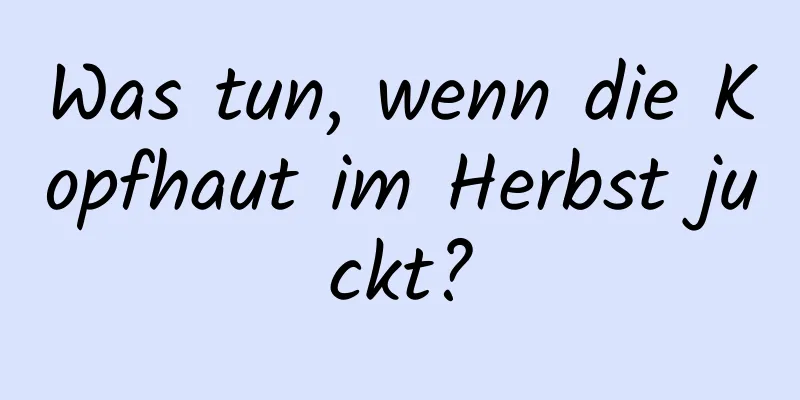 Was tun, wenn die Kopfhaut im Herbst juckt?