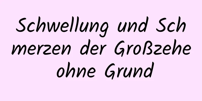 Schwellung und Schmerzen der Großzehe ohne Grund