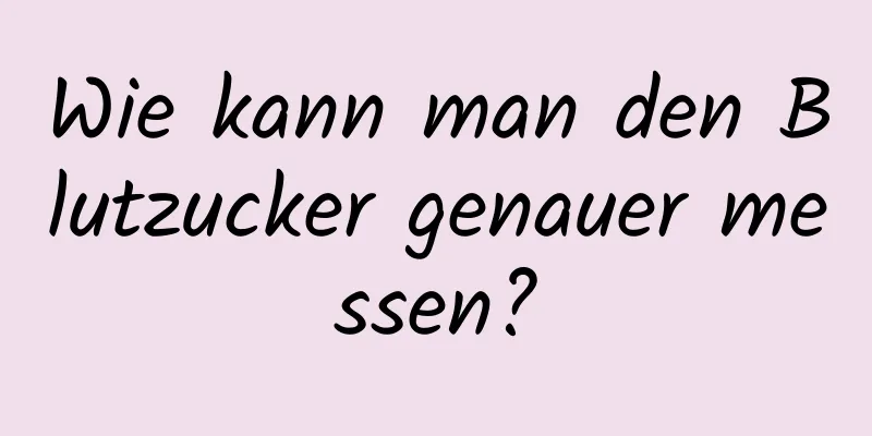 Wie kann man den Blutzucker genauer messen?