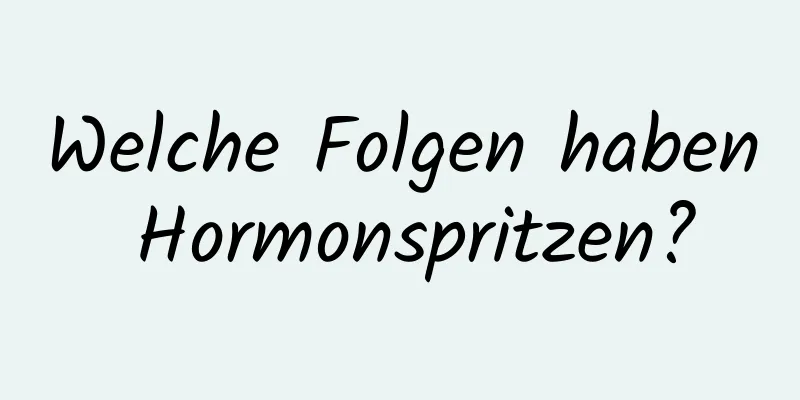 Welche Folgen haben Hormonspritzen?