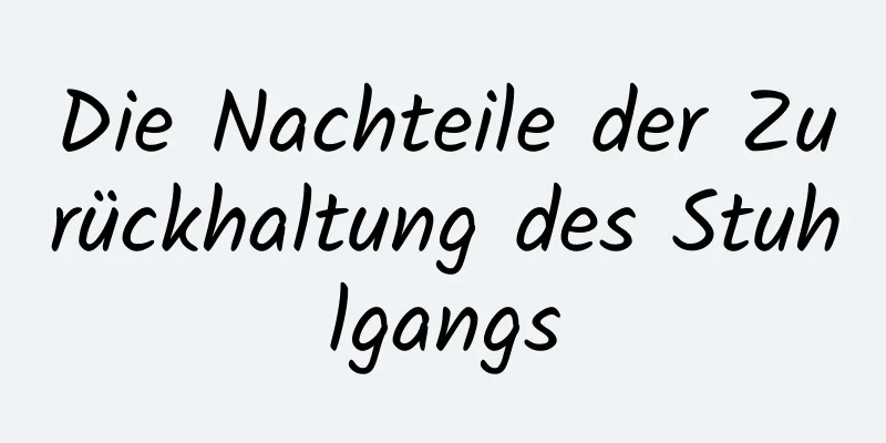 Die Nachteile der Zurückhaltung des Stuhlgangs