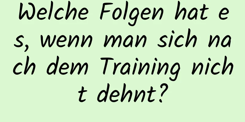 Welche Folgen hat es, wenn man sich nach dem Training nicht dehnt?