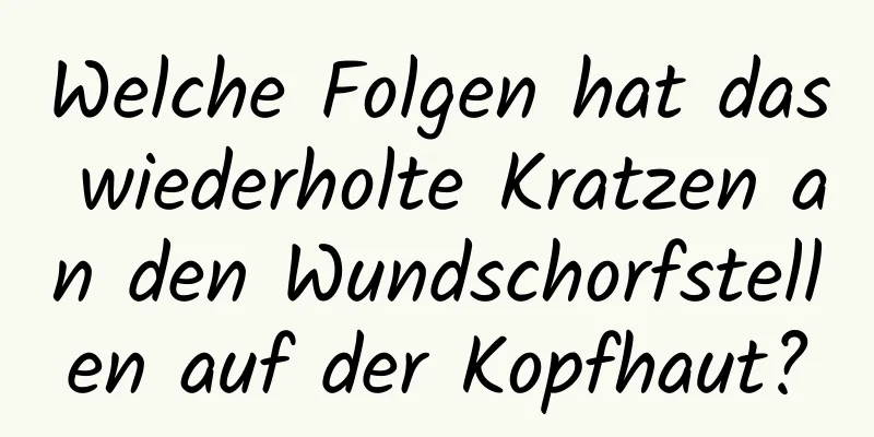 Welche Folgen hat das wiederholte Kratzen an den Wundschorfstellen auf der Kopfhaut?