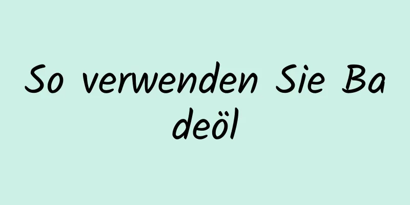 So verwenden Sie Badeöl