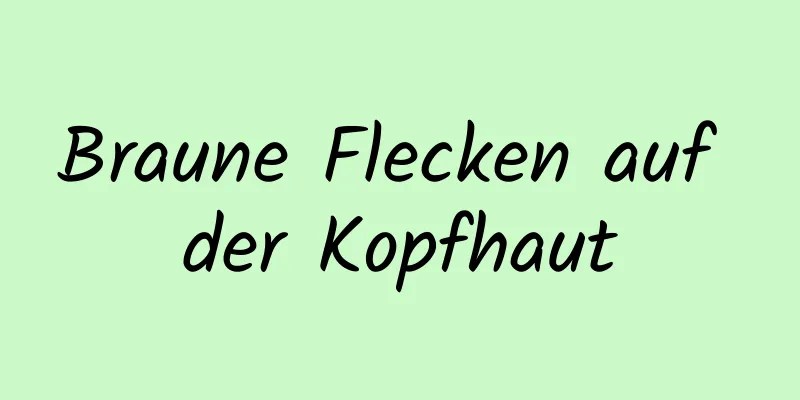Braune Flecken auf der Kopfhaut