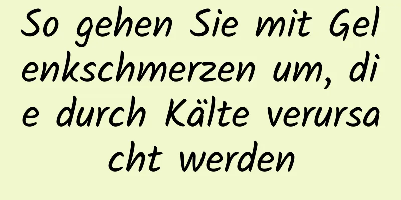 So gehen Sie mit Gelenkschmerzen um, die durch Kälte verursacht werden