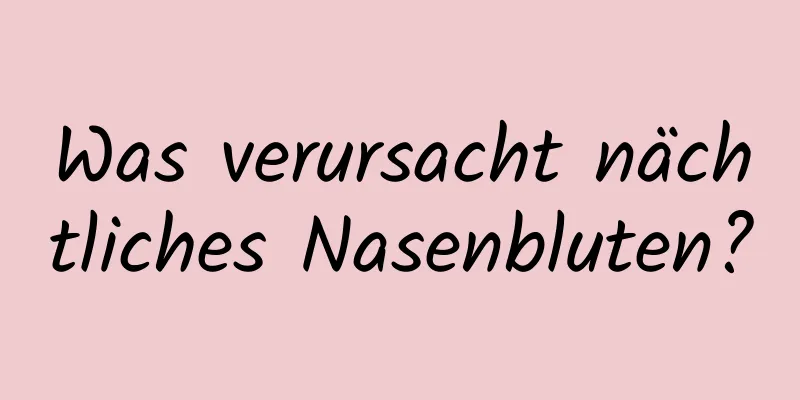 Was verursacht nächtliches Nasenbluten?