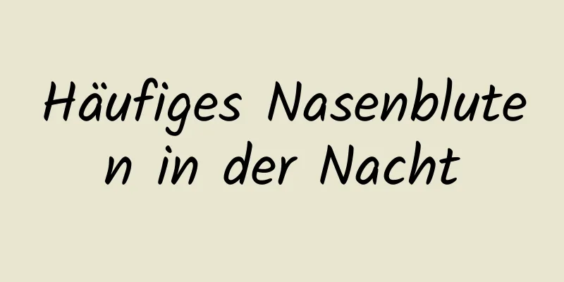 Häufiges Nasenbluten in der Nacht
