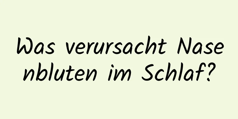 Was verursacht Nasenbluten im Schlaf?