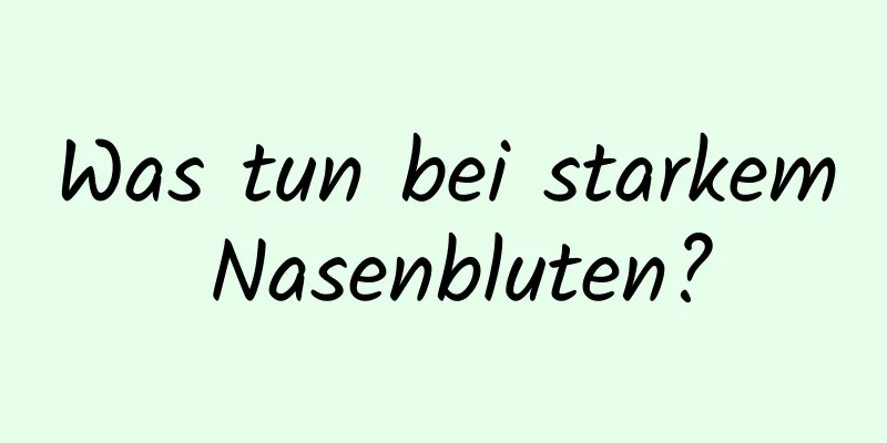 Was tun bei starkem Nasenbluten?