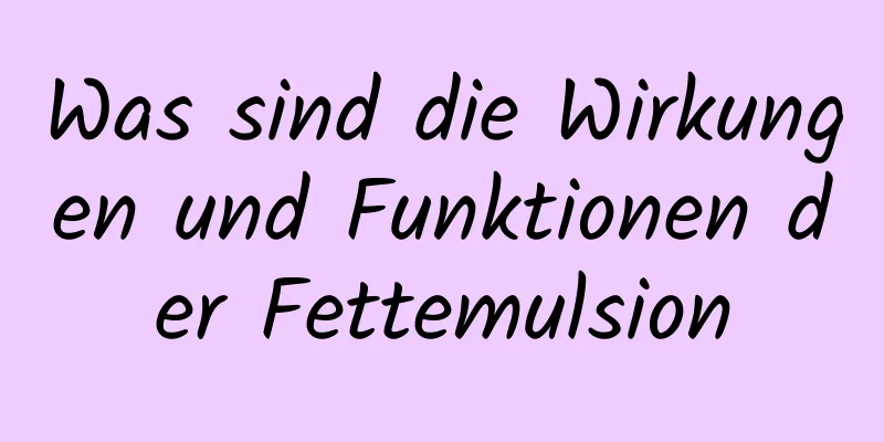 Was sind die Wirkungen und Funktionen der Fettemulsion