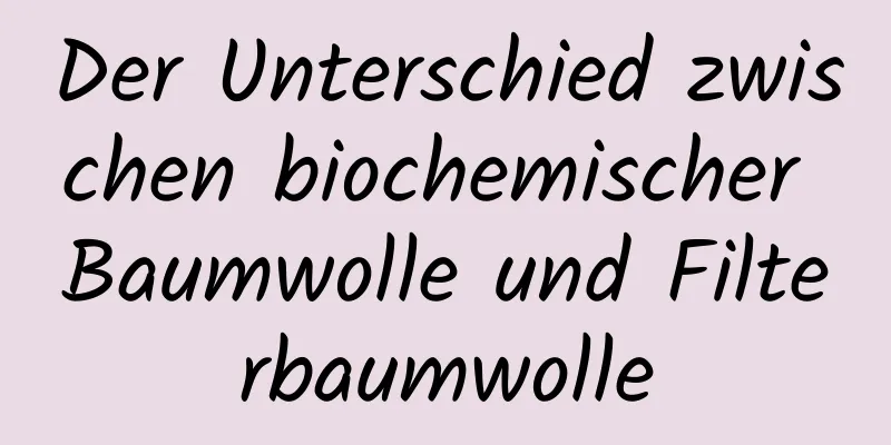 Der Unterschied zwischen biochemischer Baumwolle und Filterbaumwolle