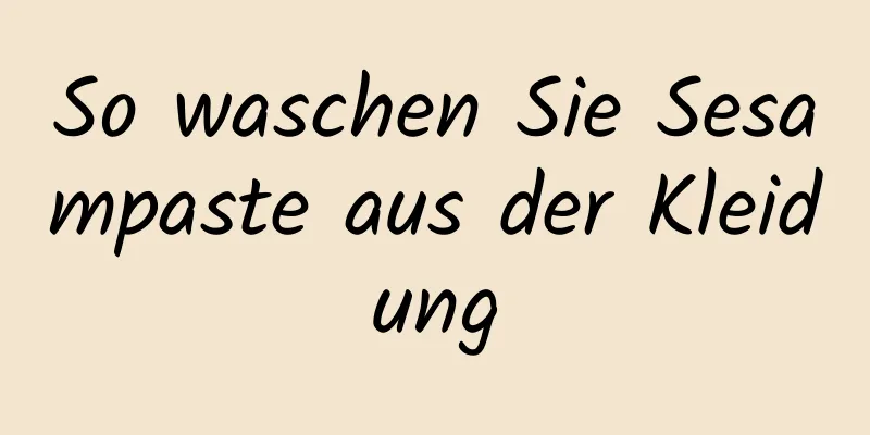 So waschen Sie Sesampaste aus der Kleidung