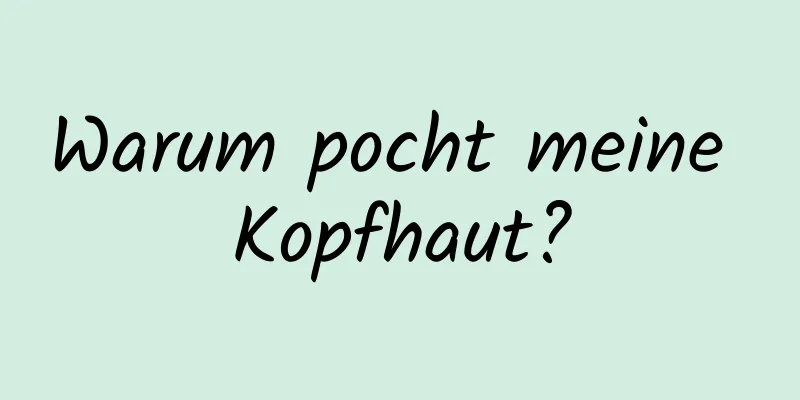 Warum pocht meine Kopfhaut?