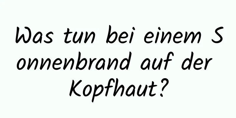 Was tun bei einem Sonnenbrand auf der Kopfhaut?
