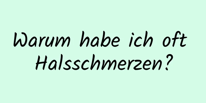 Warum habe ich oft Halsschmerzen?